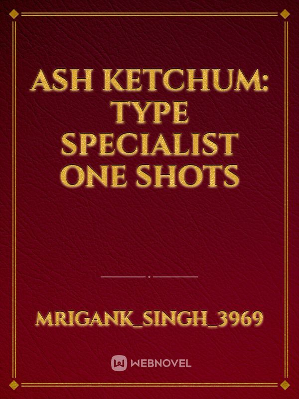 Ash Ketchum: Type Specialist One Shots