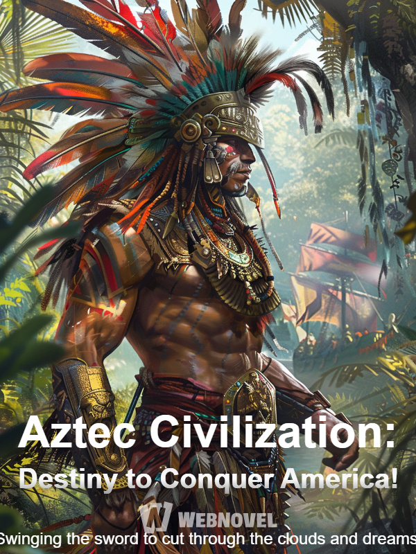 Aztec Civilization: Destiny to Conquer America!