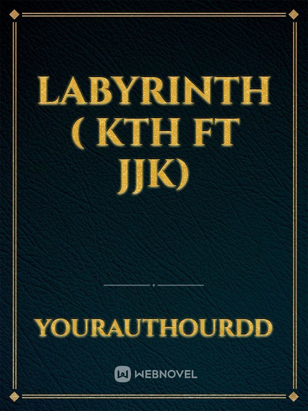 Labyrinth ( KTH ft JJK)