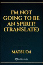 I'm not going to be an Spirit! (Translate)