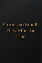 Stories So Small, They Must Be True