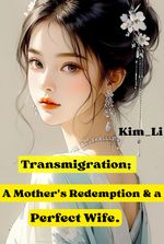 Transmigration; A Mother's Redemption and a perfect Wife.