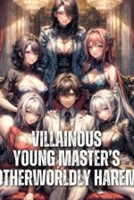 Villainous Young Master's Otherworldly Harem