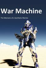 War Machine: The Memoirs of a Synthetic Marine